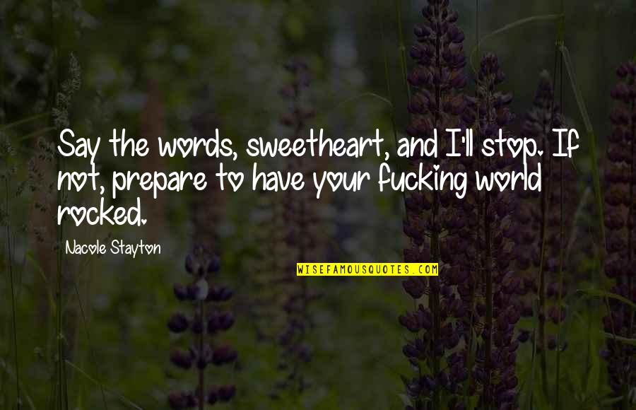 Your Sweetheart Quotes By Nacole Stayton: Say the words, sweetheart, and I'll stop. If