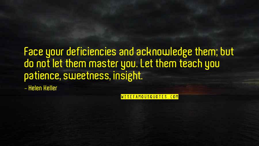 Your Sweetness Quotes By Helen Keller: Face your deficiencies and acknowledge them; but do