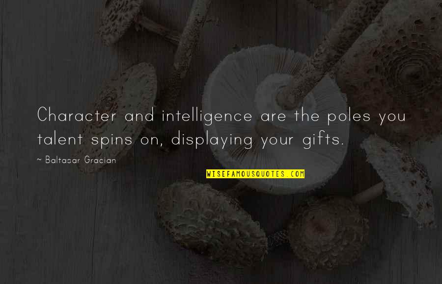 Your Talent Quotes By Baltasar Gracian: Character and intelligence are the poles you talent