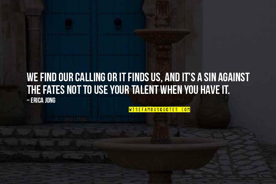Your Talent Quotes By Erica Jong: We find our calling or it finds us,