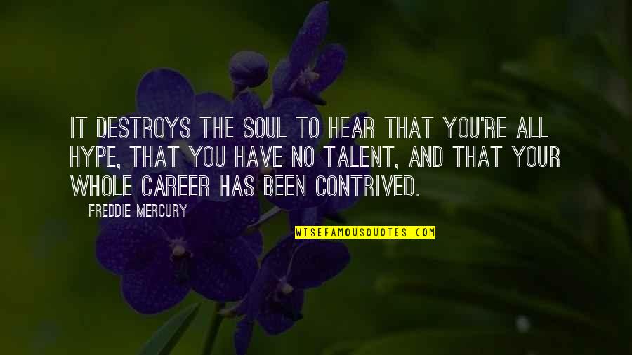 Your Talent Quotes By Freddie Mercury: It destroys the soul to hear that you're