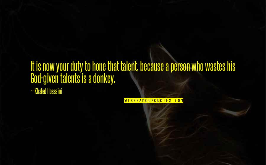 Your Talent Quotes By Khaled Hosseini: It is now your duty to hone that Your Talent Quotes By Khaled Hosseini: It is now your duty to hone that
