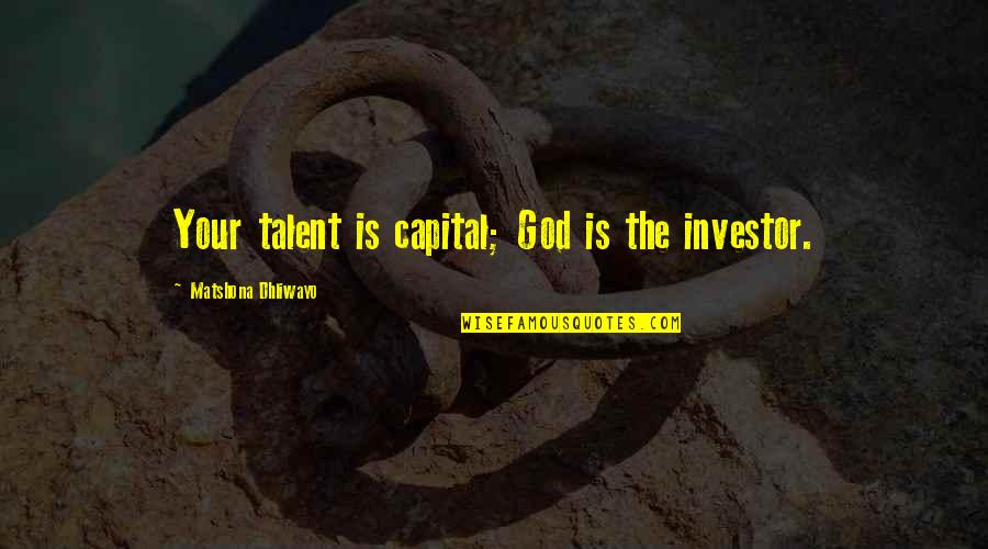 Your Talent Quotes By Matshona Dhliwayo: Your talent is capital; God is the investor.
