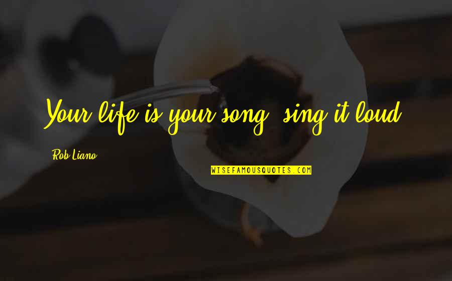 Your Talent Quotes By Rob Liano: Your life is your song, sing it loud!