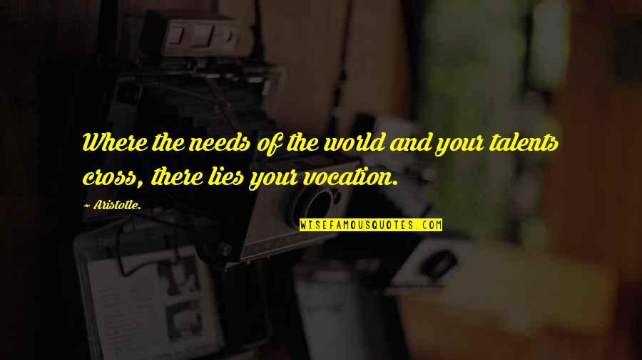 Your Talents Quotes By Aristotle.: Where the needs of the world and your