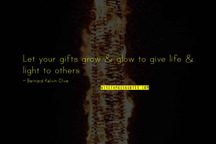 Your Talents Quotes By Bernard Kelvin Clive: Let your gifts grow & glow to give Your Talents Quotes By Bernard Kelvin Clive: Let your gifts grow & glow to give
