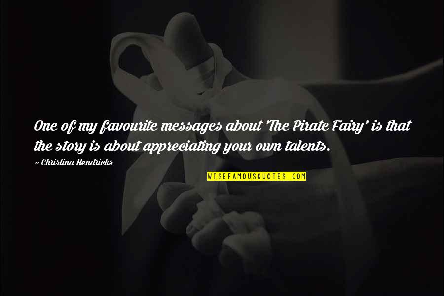 Your Talents Quotes By Christina Hendricks: One of my favourite messages about 'The Pirate Your Talents Quotes By Christina Hendricks: One of my favourite messages about 'The Pirate