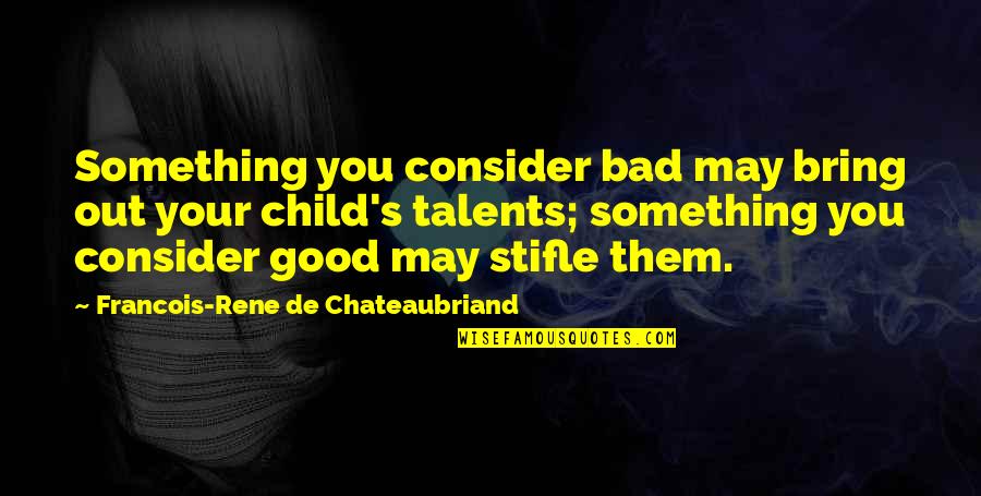 Your Talents Quotes By Francois-Rene De Chateaubriand: Something you consider bad may bring out your Your Talents Quotes By Francois-Rene De Chateaubriand: Something you consider bad may bring out your