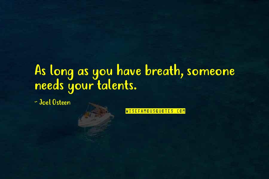 Your Talents Quotes By Joel Osteen: As long as you have breath, someone needs Your Talents Quotes By Joel Osteen: As long as you have breath, someone needs