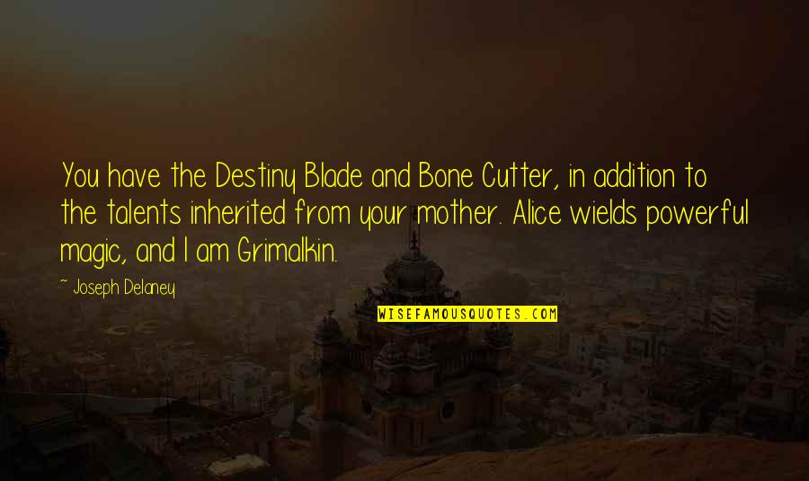 Your Talents Quotes By Joseph Delaney: You have the Destiny Blade and Bone Cutter, Your Talents Quotes By Joseph Delaney: You have the Destiny Blade and Bone Cutter,