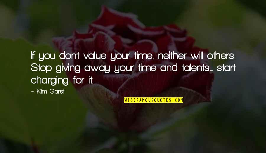 Your Talents Quotes By Kim Garst: If you don't value your time, neither will Your Talents Quotes By Kim Garst: If you don't value your time, neither will