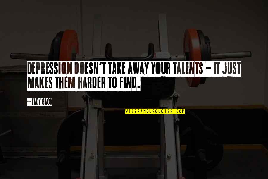 Your Talents Quotes By Lady Gaga: Depression doesn't take away your talents - it