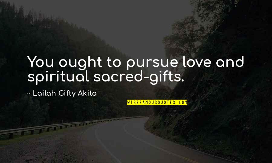 Your Talents Quotes By Lailah Gifty Akita: You ought to pursue love and spiritual sacred-gifts. Your Talents Quotes By Lailah Gifty Akita: You ought to pursue love and spiritual sacred-gifts.