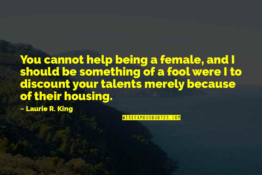 Your Talents Quotes By Laurie R. King: You cannot help being a female, and I Your Talents Quotes By Laurie R. King: You cannot help being a female, and I