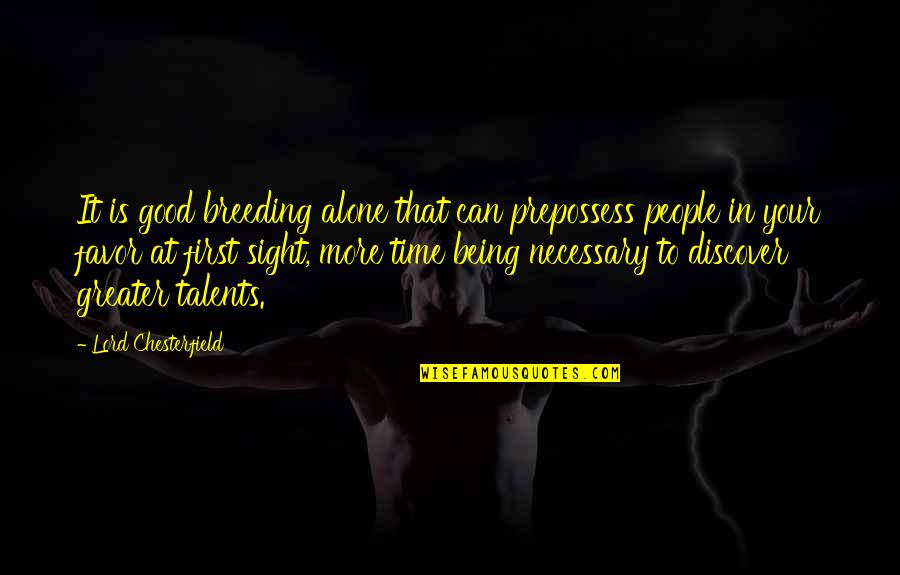 Your Talents Quotes By Lord Chesterfield: It is good breeding alone that can prepossess Your Talents Quotes By Lord Chesterfield: It is good breeding alone that can prepossess
