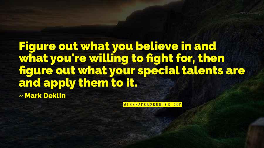 Your Talents Quotes By Mark Deklin: Figure out what you believe in and what Your Talents Quotes By Mark Deklin: Figure out what you believe in and what