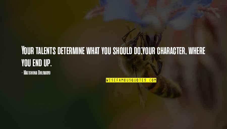 Your Talents Quotes By Matshona Dhliwayo: Your talents determine what you should do;your character, Your Talents Quotes By Matshona Dhliwayo: Your talents determine what you should do;your character,
