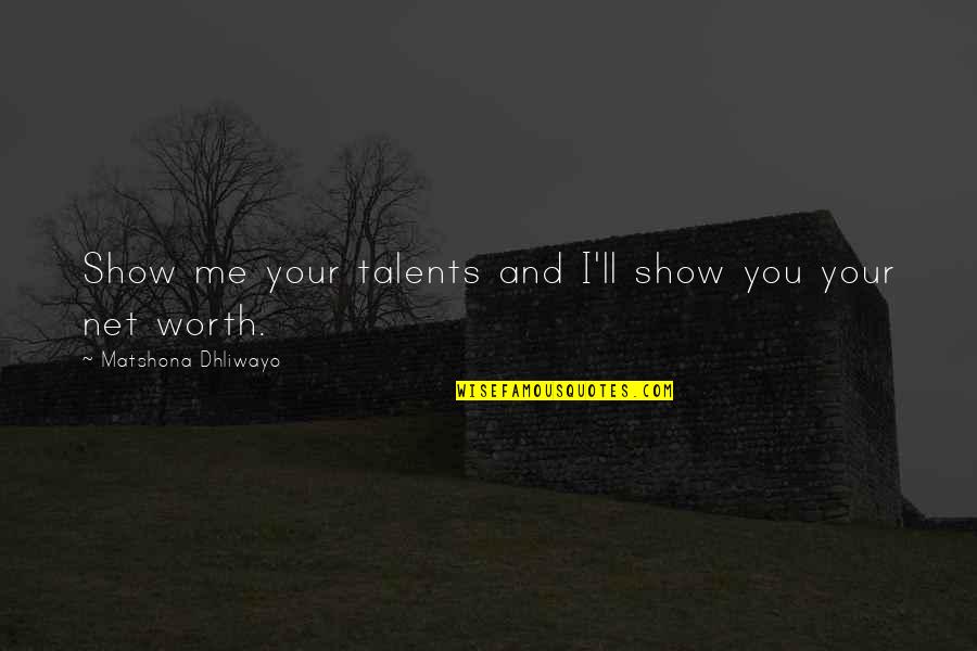 Your Talents Quotes By Matshona Dhliwayo: Show me your talents and I'll show you Your Talents Quotes By Matshona Dhliwayo: Show me your talents and I'll show you