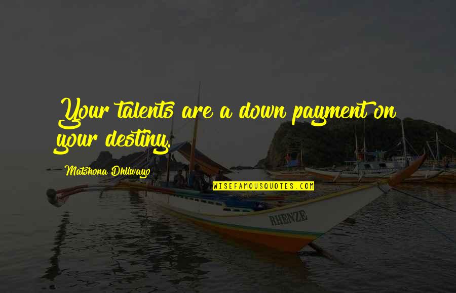 Your Talents Quotes By Matshona Dhliwayo: Your talents are a down payment on your Your Talents Quotes By Matshona Dhliwayo: Your talents are a down payment on your