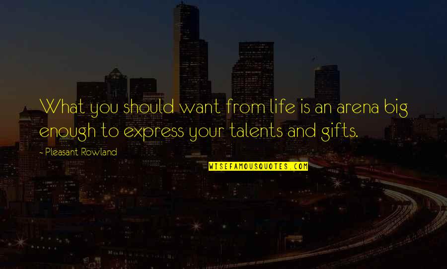Your Talents Quotes By Pleasant Rowland: What you should want from life is an Your Talents Quotes By Pleasant Rowland: What you should want from life is an