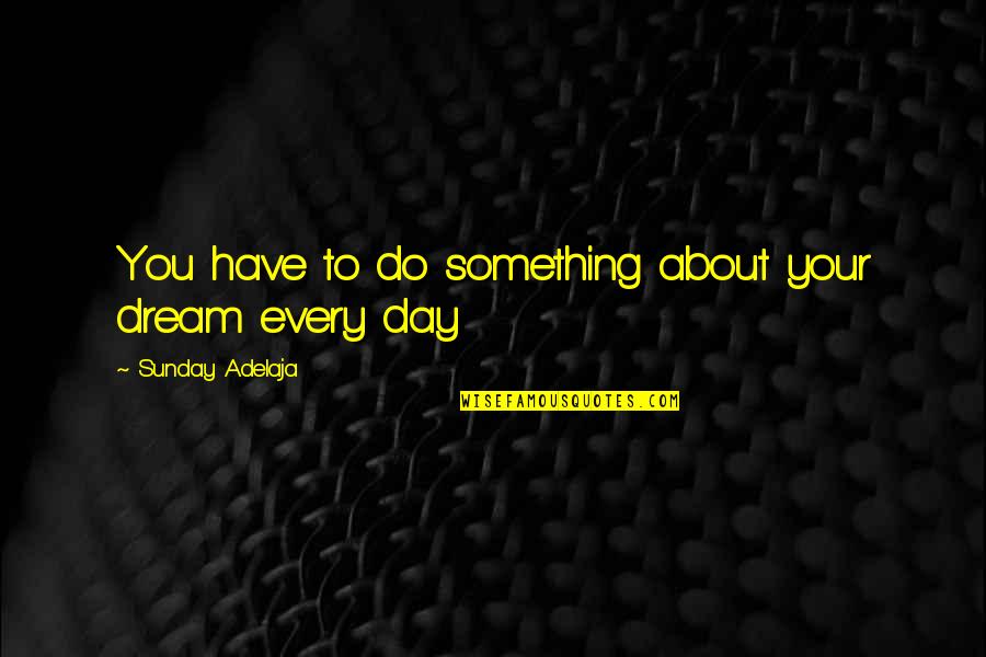 Your Talents Quotes By Sunday Adelaja: You have to do something about your dream Your Talents Quotes By Sunday Adelaja: You have to do something about your dream