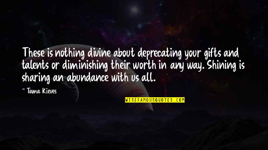 Your Talents Quotes By Tama Kieves: These is nothing divine about deprecating your gifts Your Talents Quotes By Tama Kieves: These is nothing divine about deprecating your gifts