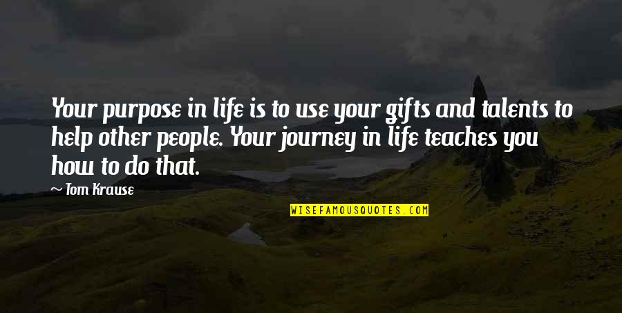 Your Talents Quotes By Tom Krause: Your purpose in life is to use your Your Talents Quotes By Tom Krause: Your purpose in life is to use your