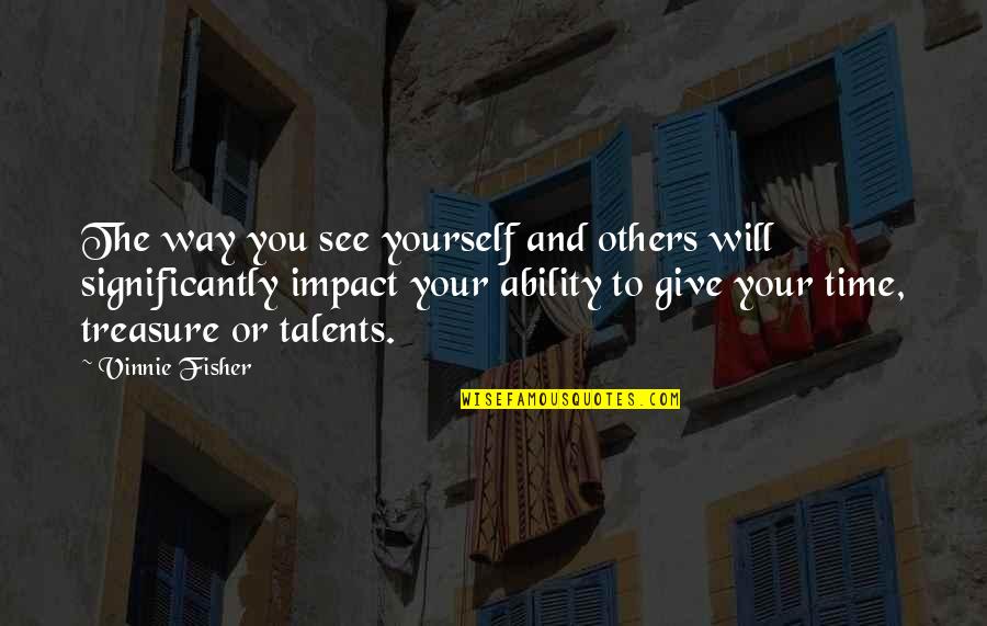 Your Talents Quotes By Vinnie Fisher: The way you see yourself and others will Your Talents Quotes By Vinnie Fisher: The way you see yourself and others will