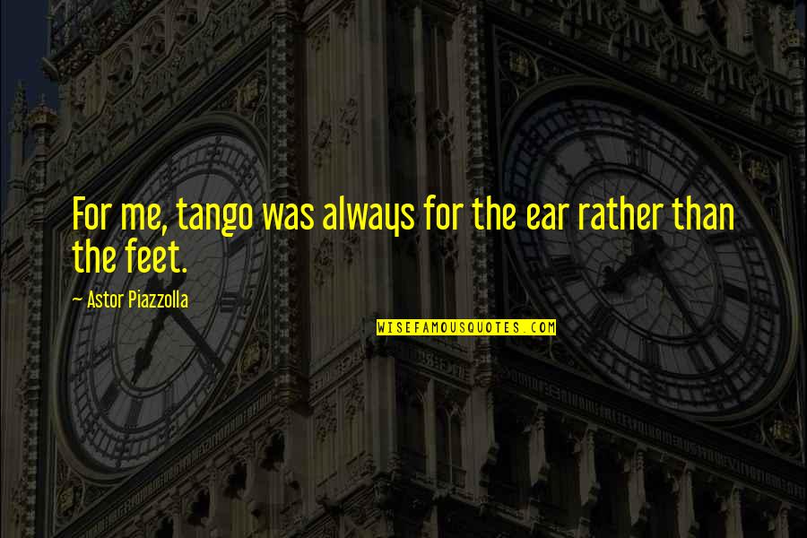 Your Tango Quotes By Astor Piazzolla: For me, tango was always for the ear