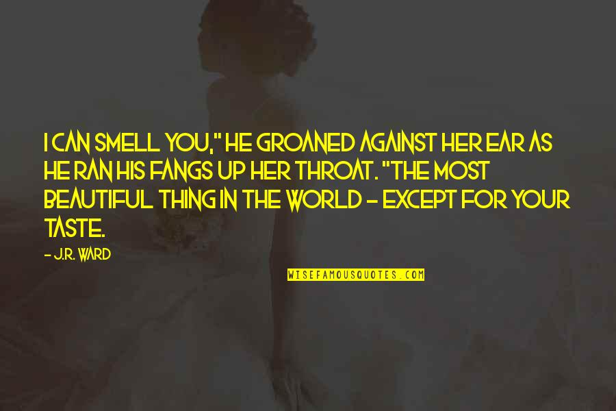 Your Taste Quotes By J.R. Ward: I can smell you," he groaned against her Your Taste Quotes By J.R. Ward: I can smell you," he groaned against her