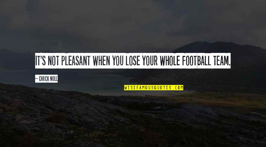 Your Team Quotes By Chuck Noll: It's not pleasant when you lose your whole