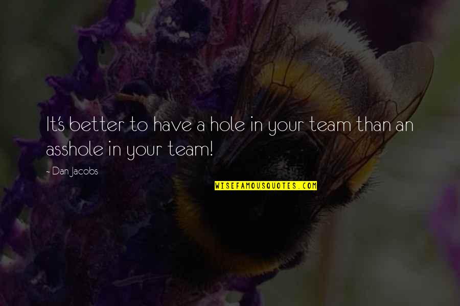 Your Team Quotes By Dan Jacobs: It's better to have a hole in your