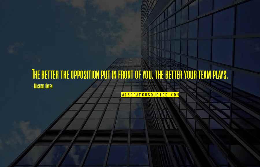 Your Team Quotes By Michael Owen: The better the opposition put in front of