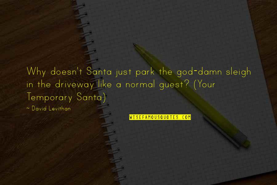 Your Temporary Santa Quotes By David Levithan: Why doesn't Santa just park the god-damn sleigh