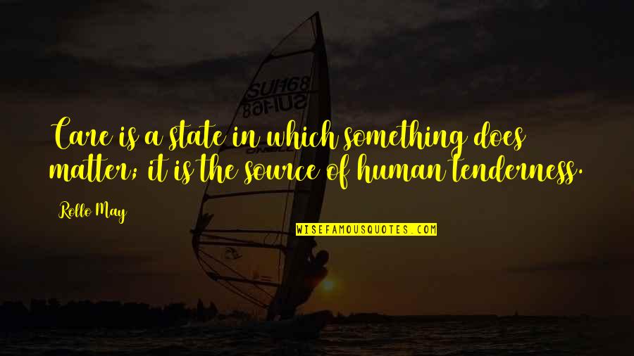 Your Tenderness Quotes By Rollo May: Care is a state in which something does