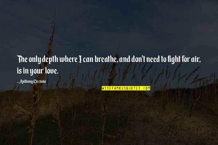 Your The Air I Breathe Quotes By Anthony Liccione: The only depth where I can breathe, and