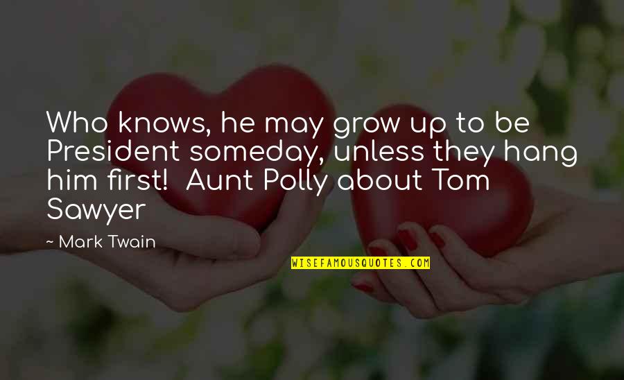 Your The Best Aunt Ever Quotes By Mark Twain: Who knows, he may grow up to be
