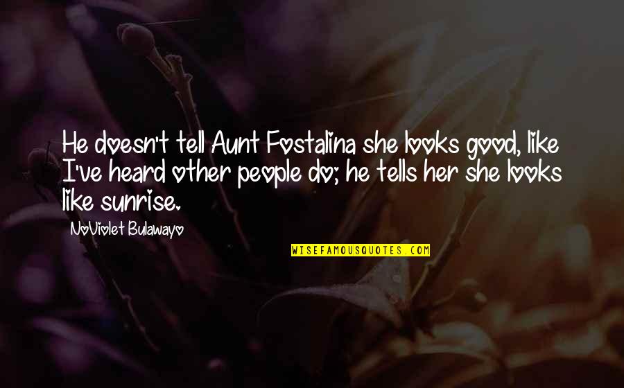 Your The Best Aunt Ever Quotes By NoViolet Bulawayo: He doesn't tell Aunt Fostalina she looks good,