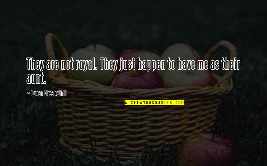 Your The Best Aunt Ever Quotes By Queen Elizabeth II: They are not royal. They just happen to