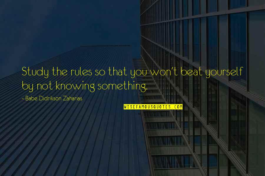 Your The Best Babe Quotes By Babe Didrikson Zaharias: Study the rules so that you won't beat Your The Best Babe Quotes By Babe Didrikson Zaharias: Study the rules so that you won't beat