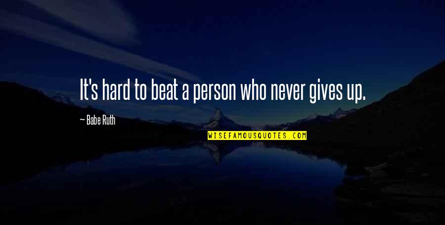 Your The Best Babe Quotes By Babe Ruth: It's hard to beat a person who never Your The Best Babe Quotes By Babe Ruth: It's hard to beat a person who never