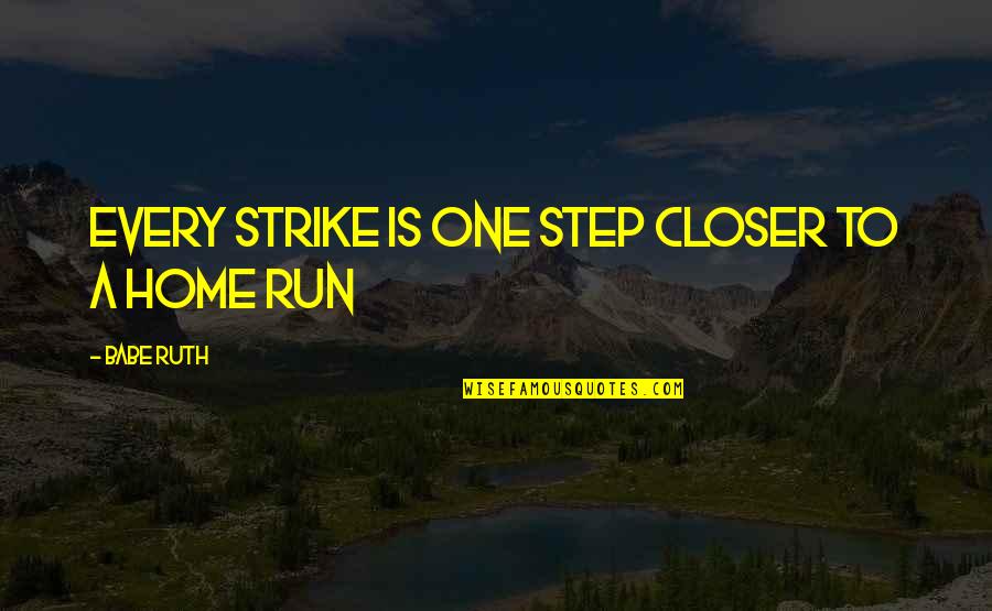 Your The Best Babe Quotes By Babe Ruth: Every Strike is one step closer to a Your The Best Babe Quotes By Babe Ruth: Every Strike is one step closer to a