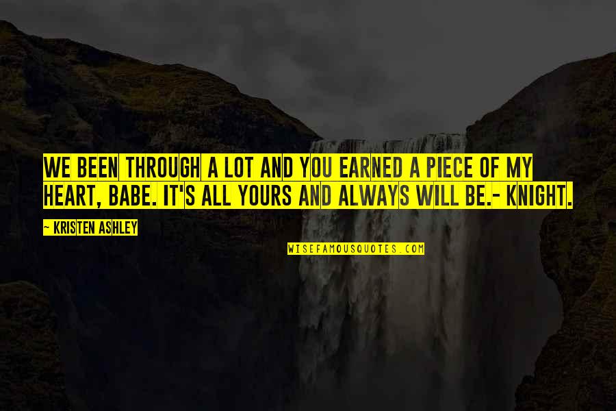 Your The Best Babe Quotes By Kristen Ashley: We been through a lot and you earned Your The Best Babe Quotes By Kristen Ashley: We been through a lot and you earned
