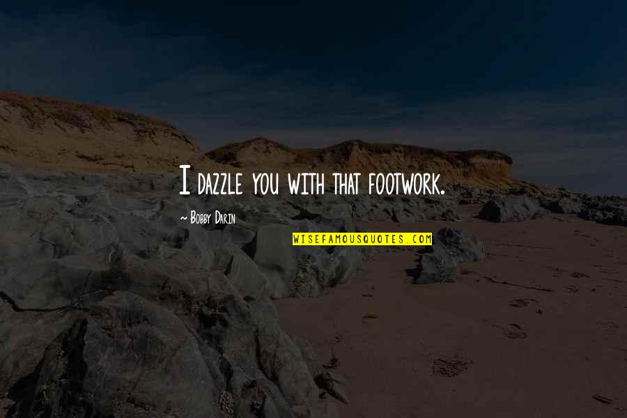 Your The Best Fiance Quotes By Bobby Darin: I dazzle you with that footwork. Your The Best Fiance Quotes By Bobby Darin: I dazzle you with that footwork.