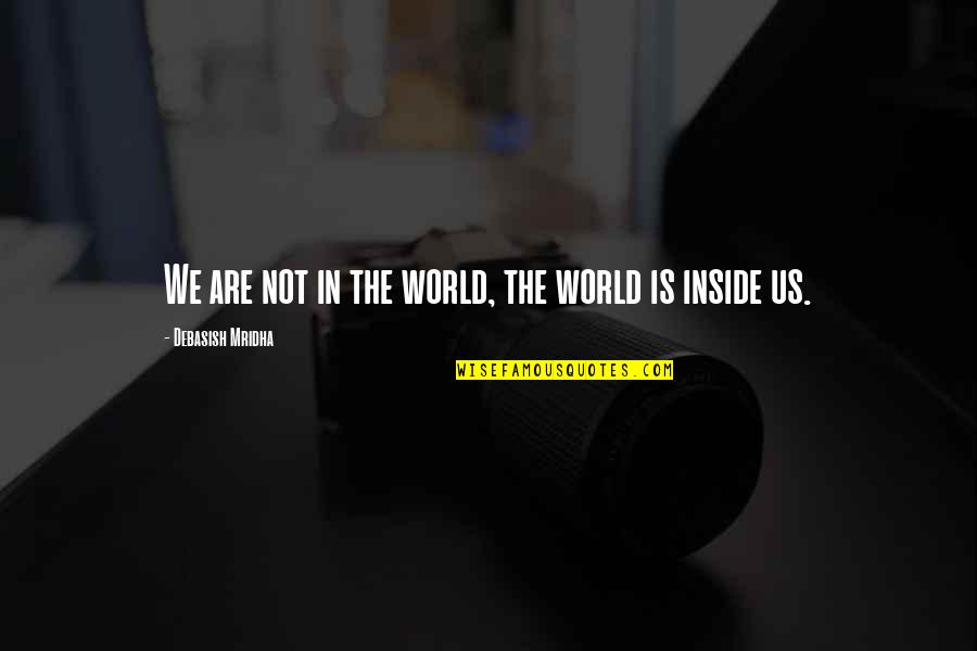 Your The Best Fiance Quotes By Debasish Mridha: We are not in the world, the world Your The Best Fiance Quotes By Debasish Mridha: We are not in the world, the world