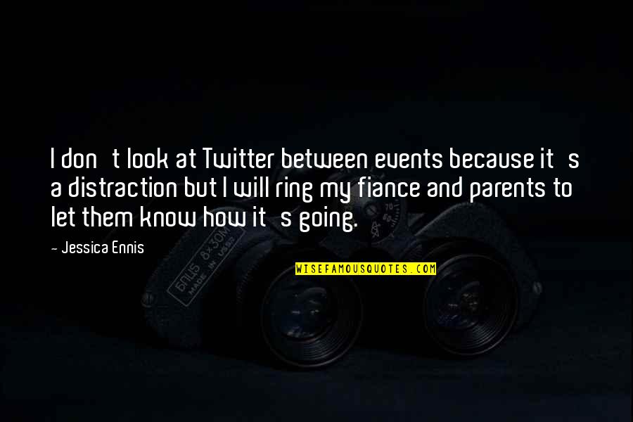 Your The Best Fiance Quotes By Jessica Ennis: I don't look at Twitter between events because Your The Best Fiance Quotes By Jessica Ennis: I don't look at Twitter between events because