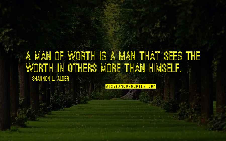 Your The Best Fiance Quotes By Shannon L. Alder: A man of worth is a man that Your The Best Fiance Quotes By Shannon L. Alder: A man of worth is a man that