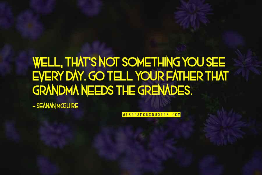 Your The Best Grandma Quotes By Seanan McGuire: Well, that's not something you see every day. Your The Best Grandma Quotes By Seanan McGuire: Well, that's not something you see every day.