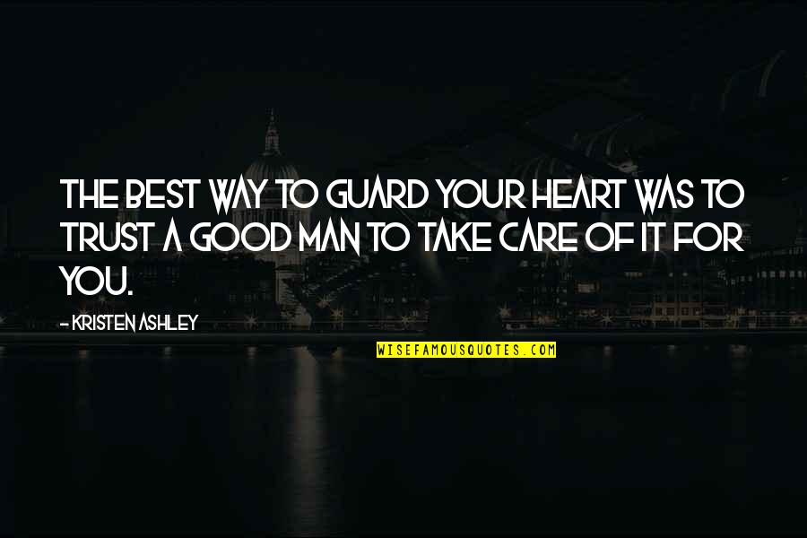 Your The Best Man Quotes By Kristen Ashley: The best way to guard your heart was Your The Best Man Quotes By Kristen Ashley: The best way to guard your heart was