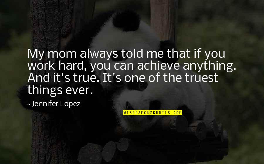 Your The Best Mom Ever Quotes By Jennifer Lopez: My mom always told me that if you